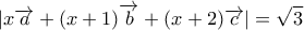 \displaystyle{ 
|x\overrightarrow a  + (x + 1)\overrightarrow b  + (x + 2)\overrightarrow c | = \sqrt 3  
}
