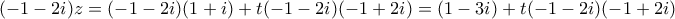 \displaystyle  (-1-2i)z = (-1-2i)(1+i) + t(-1-2i)(-1+2i) = (1-3i)+ t(-1-2i)(-1+2i)