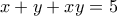 \displaystyle{x + y + xy = 5}