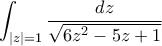 \displaystyle \int_{|z|=1}\frac{dz}{\sqrt{6z^2-5z+1}}