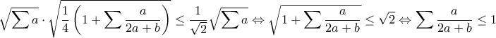 \displaystyle{ 
\sqrt{ \sum a} \cdot \sqrt{\dfrac{1}{4} \left( 1 + \sum \dfrac{a}{2a + b} \right)} \leq \dfrac{1}{\sqrt2} \sqrt{\sum a} 
\Leftrightarrow \sqrt{1 + \sum \dfrac{a}{2a + b}} \leq \sqrt{2} 
\Leftrightarrow \sum \dfrac{a}{2a + b} \leq 1 
}