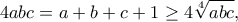 \displaystyle{4abc=a+b+c+1\geq 4\sqrt[4]{abc},}