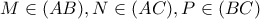 M \in  (AB), N \in (AC), P \in (BC)