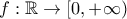 f:\mathbb{R}\to[0,+\infty)