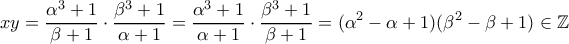 \displaystyle  xy = \frac{\alpha^3+1}{\beta+1} \cdot \frac{\beta^3+1}{\alpha+1} = \frac{\alpha^3+1}{\alpha+1} \cdot \frac{\beta^3+1}{\beta+1} = (\alpha^2 - \alpha + 1)(\beta^2 - \beta + 1) \in \mathbb{Z} \displaystyle  xy = \frac{\alpha^3+1}{\beta+1} \cdot \frac{\beta^3+1}{\alpha+1} = \frac{\alpha^3+1}{\alpha+1} \cdot \frac{\beta^3+1}{\beta+1} = (\alpha^2 - \alpha + 1)(\beta^2 - \beta + 1) \in \mathbb{Z}