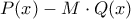 P(x)-M\cdot Q(x) P(x)-M\cdot Q(x)