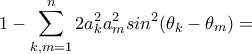 \displaystyle{1-\sum_{k,m=1}^{n}{2a_k^2a_m^2}sin^2(\theta _k-\theta _m)=} \displaystyle{1-\sum_{k,m=1}^{n}{2a_k^2a_m^2}sin^2(\theta _k-\theta _m)=}