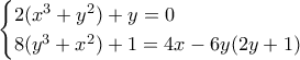 \begin{cases} 2(x^3 + y^2) + y = 0  \\  8(y^3 + x^2) + 1 = 4x - 6y (2y + 1) \end{cases}