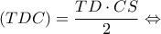 \displaystyle{(TDC) = \frac{{TD \cdot CS}}{2} \Leftrightarrow }