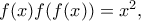 f(x)f(f(x))=x^{2},