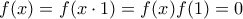f(x)=f(x\cdot 1)=f(x)f(1)=0