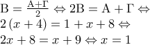 \displaystyle{\begin{array}{l} 
{\rm B} = \frac{{{\rm A} + \Gamma }}{2} \Leftrightarrow 2{\rm B} = {\rm A} + \Gamma  \Leftrightarrow \\ 
2\left( {x + 4} \right) = 1 + x + 8 \Leftrightarrow \\ 
2x + 8 = x + 9 \Leftrightarrow x = 1 
\end{array}}