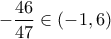 \displaystyle{ - \frac{{46}}{{47}} \in ( - 1,6)}