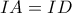 IA= ID