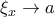 \xi_{x}\to a