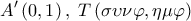  \displaystyle A'\left( {0,1} \right),\;T\left( {\sigma \upsilon \nu \varphi ,\eta \mu \varphi } \right)