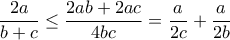 \displaystyle \frac{2a}{b+c} \leq \frac{2ab+2ac}{4bc} = \frac{a}{2c}+\frac{a}{2b} \displaystyle \frac{2a}{b+c} \leq \frac{2ab+2ac}{4bc} = \frac{a}{2c}+\frac{a}{2b}