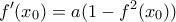 \displaystyle{ f'(x_0) = a(1-f^2(x_0))}