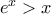 e^x >x