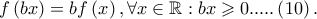 f\left( {bx} \right) = bf\left( x \right),\forall x \in \mathbb{R}:bx \geqslant 0.....\left( {10} \right).