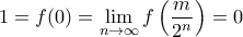 \displaystyle{1=f(0)=\lim_{n \to \infty}f\left(\frac {m}{2^n}\right)=0}