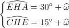 \left\{ \begin{gathered} 
  \widehat {EHA} = 30^\circ  + \widehat \omega  \hfill \\ 
  \widehat {CHE} = 15^\circ  + \widehat \omega  \hfill \\  
\end{gathered}  \right.
