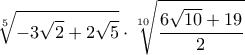\displaystyle{\sqrt[5]{-3\sqrt2+2\sqrt5}}\cdot \sqrt[10]{\frac{6\sqrt{10}+19}{2}}}
