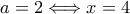 a=2\Longleftrightarrow x=4