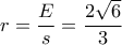 \displaystyle{r=\frac{E}{s}=\frac{2\sqrt{6}}{3}}