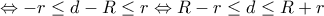 \displaystyle \Leftrightarrow - r \le d - R \le r \Leftrightarrow R - r \le d \le R + r \displaystyle \Leftrightarrow - r \le d - R \le r \Leftrightarrow R - r \le d \le R + r