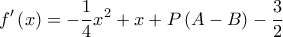 \displaystyle f'\left( x \right) =  - \frac{1}{4}{x^2} + x + P\left( {A - B} \right) - \frac{3}{2}