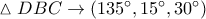 \vartriangle DBC \to \left( {135^\circ ,15^\circ ,30^\circ } \right)