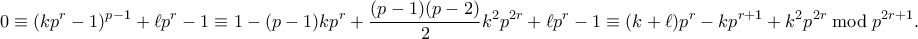 \displaystyle{ 0 \equiv (kp^r - 1)^{p-1} + \ell p^r - 1 \equiv 1 - (p-1)kp^r + \frac{(p-1)(p-2)}{2}k^2p^{2r} + \ell p^r - 1 \equiv (k+\ell)p^r -kp^{r+1} + k^2p^{2r} \bmod p^{2r+1}. } \displaystyle{ 0 \equiv (kp^r - 1)^{p-1} + \ell p^r - 1 \equiv 1 - (p-1)kp^r + \frac{(p-1)(p-2)}{2}k^2p^{2r} + \ell p^r - 1 \equiv (k+\ell)p^r -kp^{r+1} + k^2p^{2r} \bmod p^{2r+1}. }