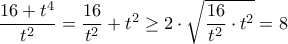 \dfrac{16+t^4}{t^2} = \dfrac{16}{t^2} +t^2 \geq 2 \cdot \sqrt{\dfrac{16}{t^2} \cdot t^2} = 8