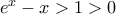 e^x -x>1>0