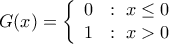G(x) = \left\{ \begin{array}{cl}
0 & : \ x \leq 0 \\
1 & : \ x>0
\end{array} \right. G(x) = \left\{ \begin{array}{cl}
0 & : \ x \leq 0 \\
1 & : \ x>0
\end{array} \right.