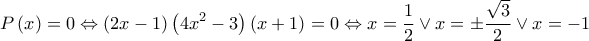 \displaystyle{P\left( x \right) = 0 \Leftrightarrow \left( {2x - 1} \right)\left( {4{x^2} - 3} \right)\left( {x + 1} \right) = 0 \Leftrightarrow x = \frac{1}{2} \vee x =  \pm \frac{{\sqrt 3 }}{2} \vee x =  - 1}
