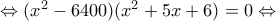 \Leftrightarrow(x^2-6400)(x^2+5x+6)=0\Leftrightarrow