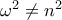 \omega^2 \neq n^2