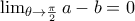 \lim_{\theta \rightarrow \frac{\pi }{2}}a-b=0 \lim_{\theta \rightarrow \frac{\pi }{2}}a-b=0