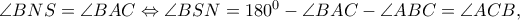 \angle BNS=\angle BAC\Leftrightarrow \angle BSN=180^{0}-\angle BAC-\angle ABC=\angle ACB,