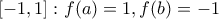 \displaystyle{[-1,1]:f(a)=1,f(b)=-1}