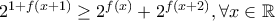 2^{1+f(x+1)} \ge 2^{f(x)}+2^{f(x+2)}, \forall x \in \mathbb{R} 2^{1+f(x+1)} \ge 2^{f(x)}+2^{f(x+2)}, \forall x \in \mathbb{R}