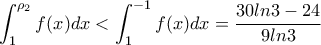 \displaystyle{\int_{1}^{\rho_2}{f(x)dx}<\int_{1}^{-1}{f(x)dx}=\frac{30ln3-24}{9ln3}}