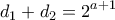 \displaystyle{d_1+d_2 =2^{a+1}}