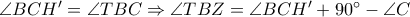 \angle BCH' = \angle TBC \Rightarrow \angle TBZ = \angle BCH' + {90^ \circ } - \angle C