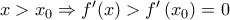 x>{{x}_{0}}\Rightarrow {f}'(x)>{f}'\left( {{x}_{0}} \right)=0