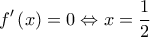 \displaystyle{f'\left( x \right) = 0 \Leftrightarrow x = \frac{1}{2}}