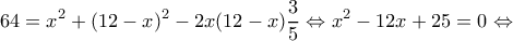 \displaystyle 64 = {x^2} + {(12 - x)^2} - 2x(12 - x)\frac{3}{5} \Leftrightarrow {x^2} - 12x + 25 = 0 \Leftrightarrow 