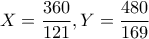 X=\dfrac{360}{121} , Y=\dfrac{480}{169}